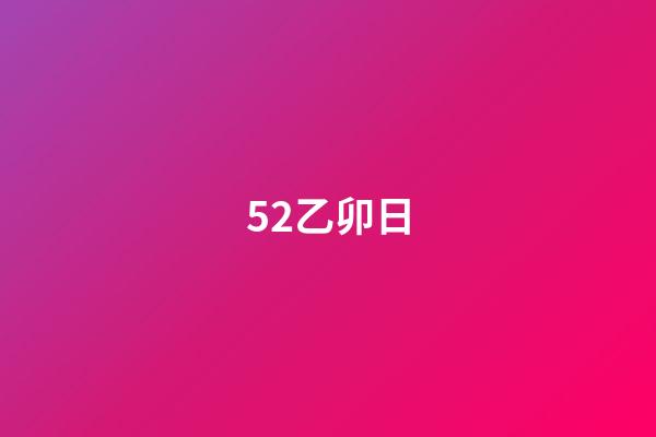 52.乙卯日