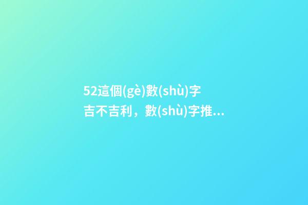 52這個(gè)數(shù)字吉不吉利，數(shù)字推理規(guī)律總結(jié)(二)-第1張-觀點(diǎn)-玄機(jī)派