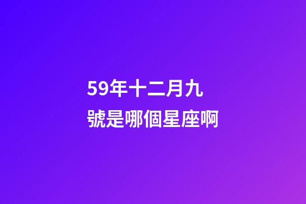59年十二月九號是哪個星座啊-第1張-星座運勢-玄機派