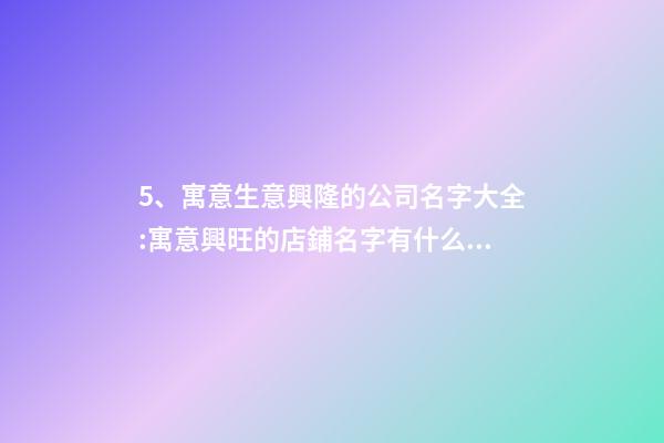 5、寓意生意興隆的公司名字大全:寓意興旺的店鋪名字有什么？-第1張-店鋪起名-玄機派