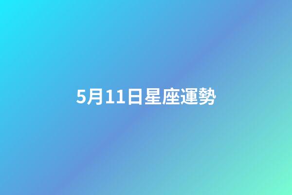 5月11日星座運勢-第1張-星座運勢-玄機派