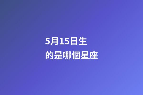 5月15日生的是哪個星座-第1張-星座運勢-玄機派