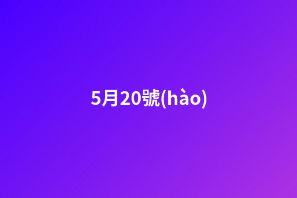 5月20號(hào)（5月20日的寓意）-第1張-星座運(yùn)勢(shì)-玄機(jī)派