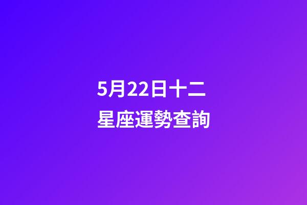 5月22日十二星座運勢查詢-第1張-星座運勢-玄機派
