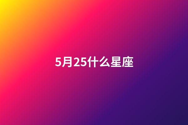 5月25什么星座（農歷5月25什么星座）-第1張-星座運勢-玄機派