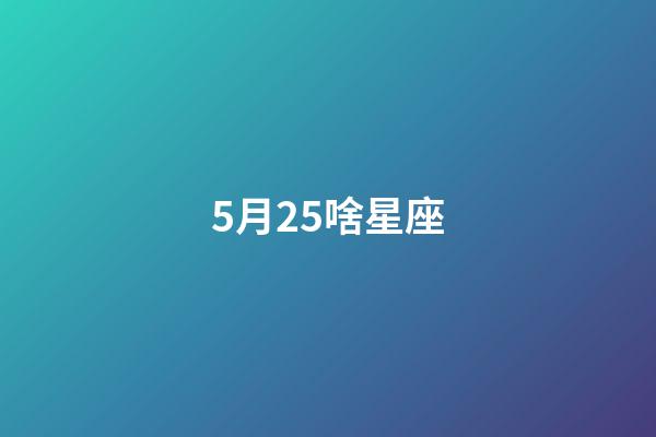5月25啥星座-第1張-星座運(yùn)勢(shì)-玄機(jī)派