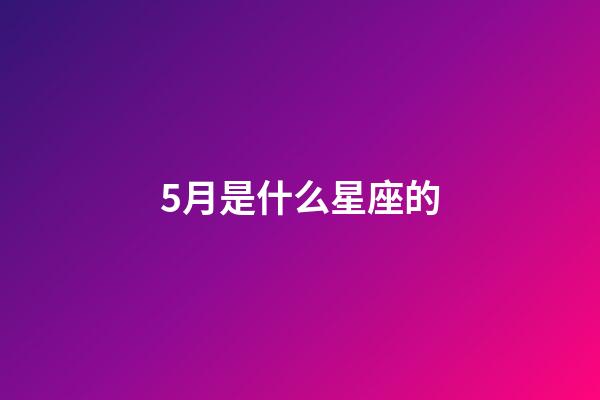 5月是什么星座的（誰是12星座老大）-第1張-星座運勢-玄機派