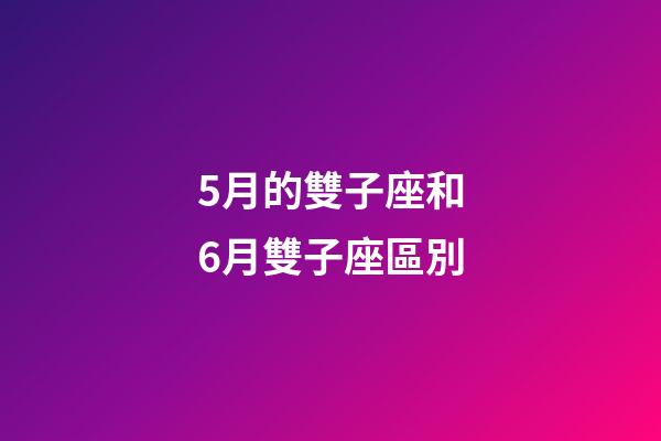 5月的雙子座和6月雙子座區別-第1張-星座運勢-玄機派