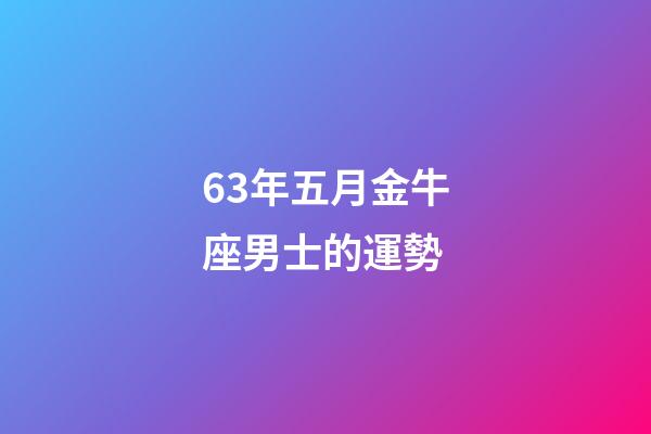 63年五月金牛座男士的運勢-第1張-星座運勢-玄機派