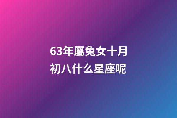 63年屬兔女十月初八什么星座呢-第1張-星座運勢-玄機派