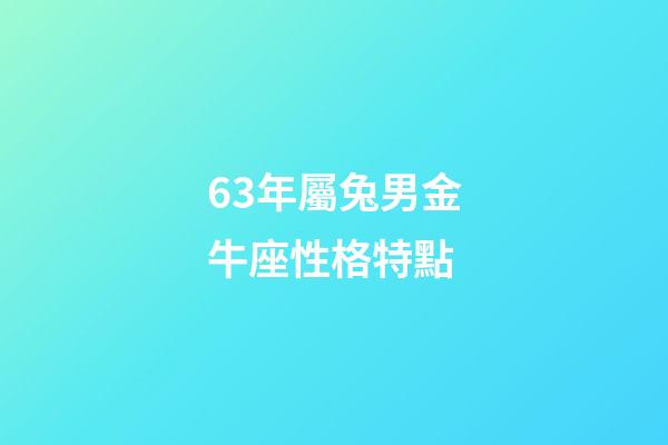 63年屬兔男金牛座性格特點-第1張-星座運勢-玄機派