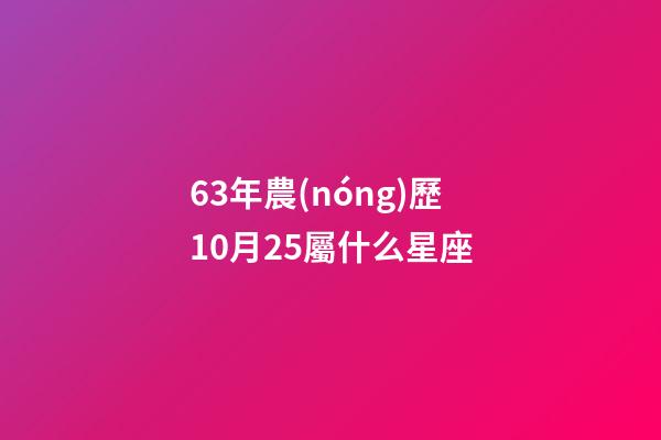 63年農(nóng)歷10月25屬什么星座-第1張-星座運(yùn)勢(shì)-玄機(jī)派