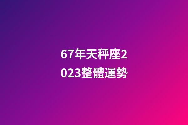 67年天秤座2023整體運勢-第1張-星座運勢-玄機派