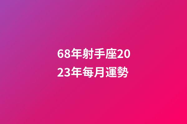 68年射手座2023年每月運勢-第1張-星座運勢-玄機派