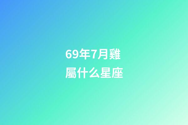69年7月雞屬什么星座-第1張-星座運(yùn)勢(shì)-玄機(jī)派