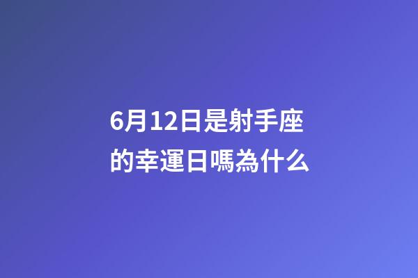 6月12日是射手座的幸運日嗎為什么-第1張-星座運勢-玄機派