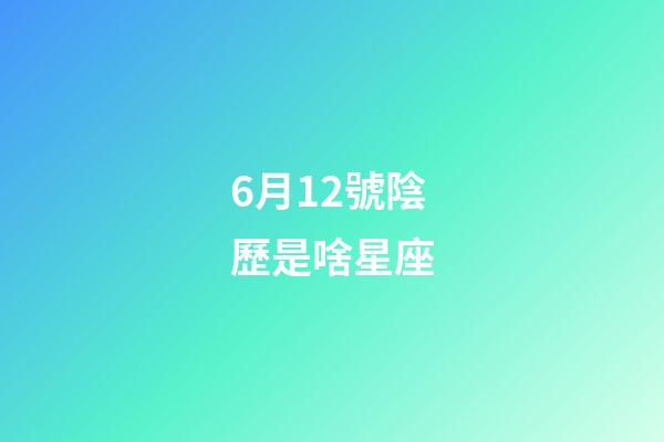 6月12號陰歷是啥星座-第1張-星座運勢-玄機派