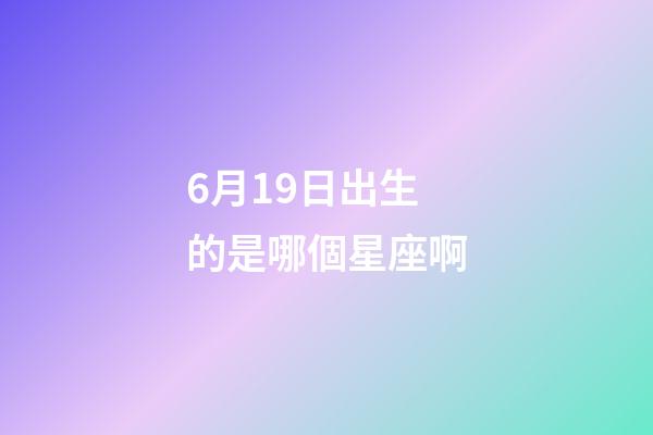 6月19日出生的是哪個星座啊-第1張-星座運勢-玄機派