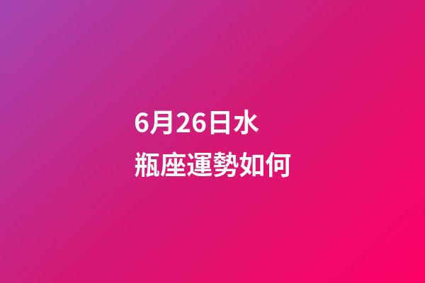 6月26日水瓶座運勢如何-第1張-星座運勢-玄機派