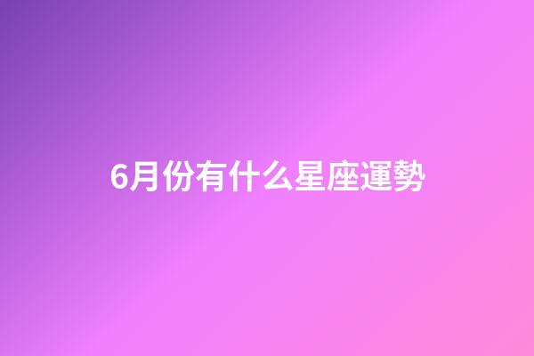 6月份有什么星座運勢-第1張-星座運勢-玄機派