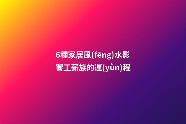 6種家居風(fēng)水影響工薪族的運(yùn)程