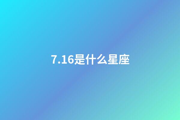 7.16是什么星座（農歷7.16是什么星座）-第1張-星座運勢-玄機派