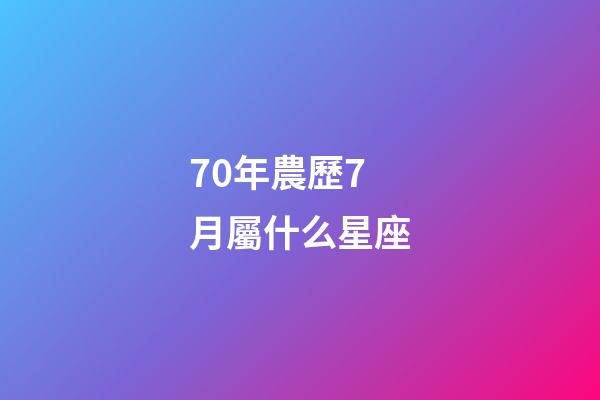 70年農歷7月屬什么星座-第1張-星座運勢-玄機派