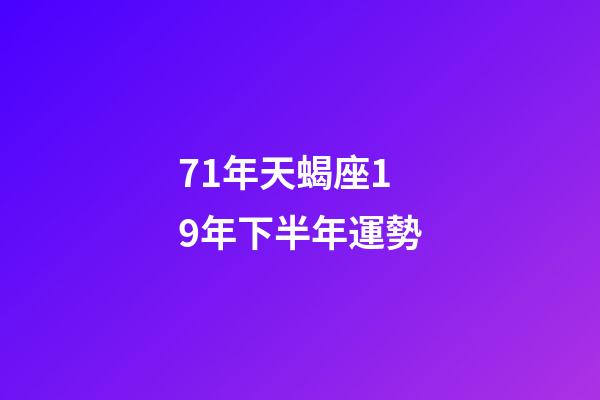 71年天蝎座19年下半年運勢-第1張-星座運勢-玄機派