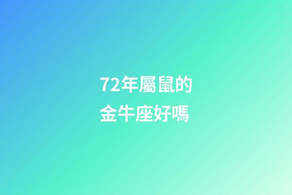 72年屬鼠的金牛座好嗎-第1張-星座運勢-玄機派