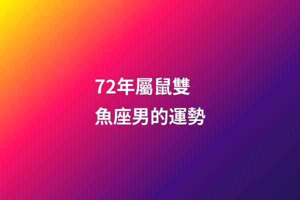 72年屬鼠雙魚座男的運勢-第1張-星座運勢-玄機派