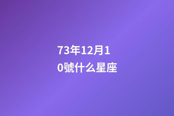 73年12月10號什么星座-第1張-星座運勢-玄機派