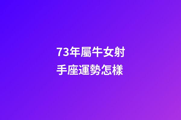 73年屬牛女射手座運勢怎樣-第1張-星座運勢-玄機派