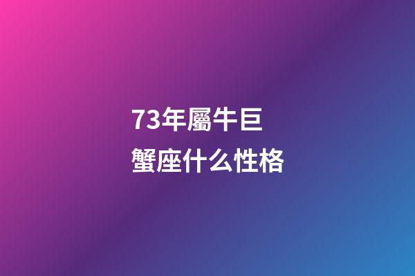 73年屬牛巨蟹座什么性格-第1張-星座運(yùn)勢(shì)-玄機(jī)派