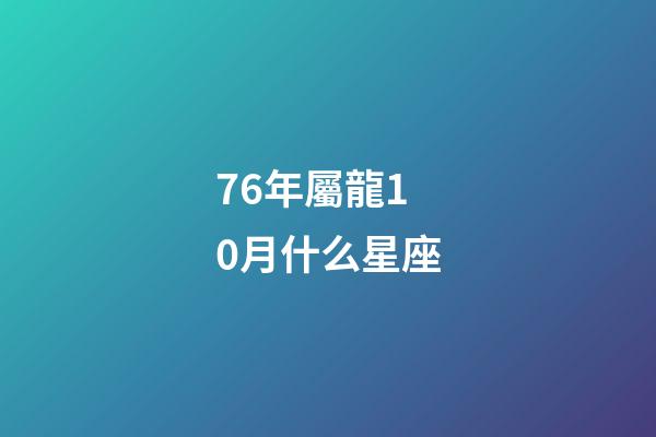 76年屬龍10月什么星座-第1張-星座運勢-玄機派