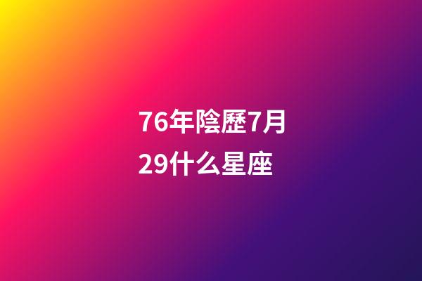 76年陰歷7月29什么星座-第1張-星座運(yùn)勢(shì)-玄機(jī)派
