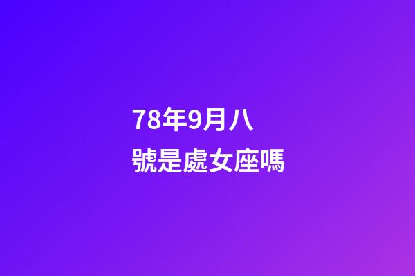 78年9月八號是處女座嗎-第1張-星座運勢-玄機派