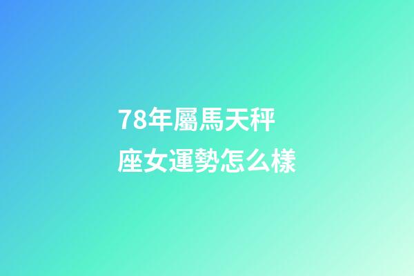 78年屬馬天秤座女運勢怎么樣-第1張-星座運勢-玄機派
