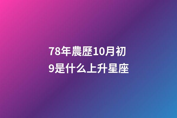 78年農歷10月初9是什么上升星座-第1張-星座運勢-玄機派