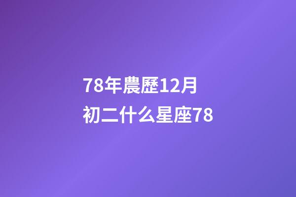 78年農歷12月初二什么星座78-第1張-星座運勢-玄機派