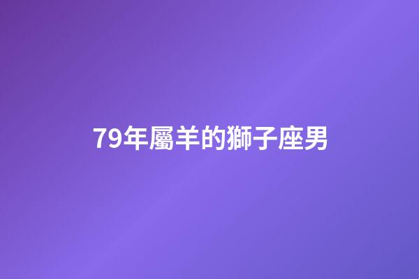 79年屬羊的獅子座男-第1張-星座運勢-玄機派