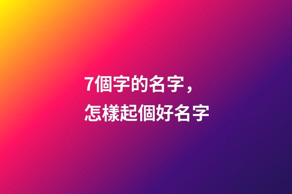 7個字的名字，怎樣起個好名字