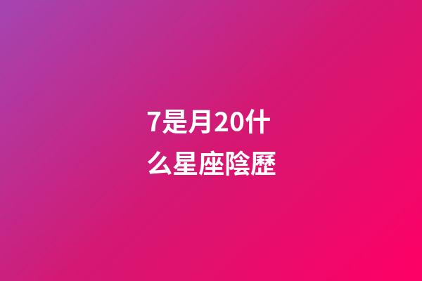 7是月20什么星座陰歷-第1張-星座運(yùn)勢-玄機(jī)派