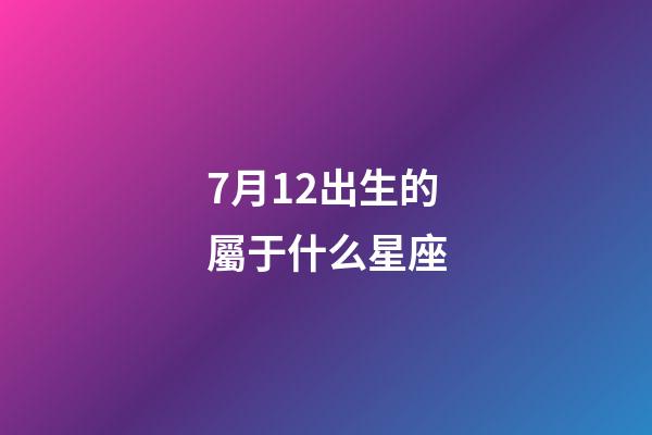 7月12出生的屬于什么星座-第1張-星座運勢-玄機派