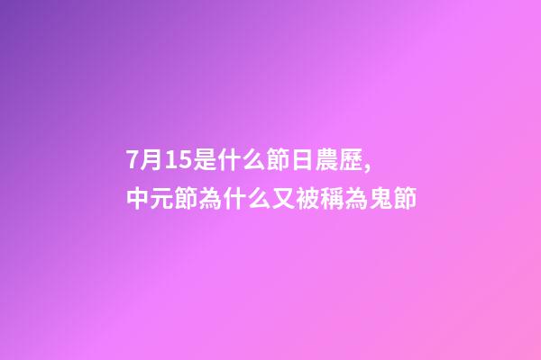 7月15是什么節日農歷,中元節為什么又被稱為鬼節-第1張-觀點-玄機派