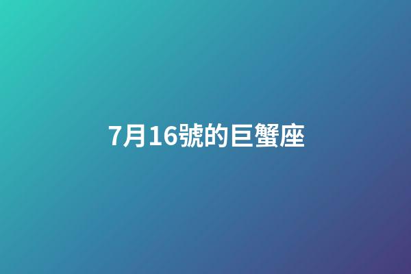 7月16號的巨蟹座-第1張-星座運勢-玄機派