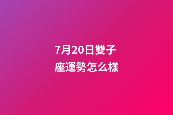 7月20日雙子座運勢怎么樣-第1張-星座運勢-玄機派