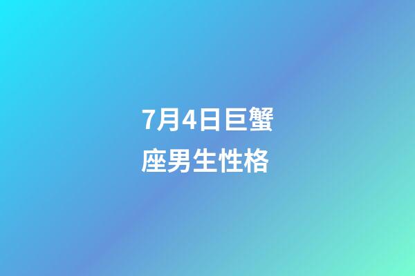 7月4日巨蟹座男生性格-第1張-星座運勢-玄機派