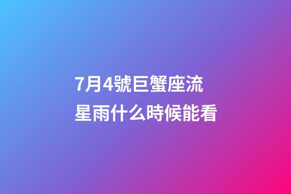 7月4號巨蟹座流星雨什么時候能看-第1張-星座運勢-玄機派