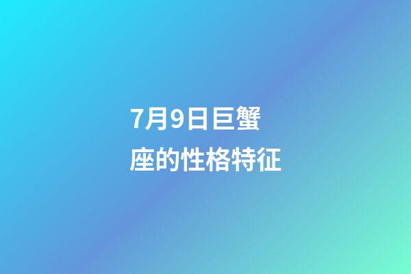 7月9日巨蟹座的性格特征-第1張-星座運勢-玄機派