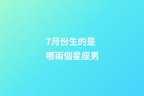 7月份生的是哪兩個星座男-第1張-星座運勢-玄機派